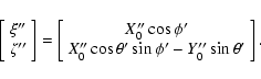 \begin{displaymath}\left[\begin{array}{c} \xi'' \\ \zeta'' \end{array}\right]
=\...
...X''_0\cos\theta'\sin\phi'-Y''_0\sin\theta' \end{array}\right].
\end{displaymath}