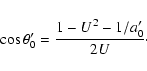 \begin{displaymath}\cos\theta'_0 = \frac{1-U^2-1/a'_0}{2U}\cdot
\end{displaymath}