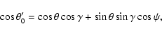 \begin{displaymath}\cos\theta'_0=\cos\theta\cos\gamma+\sin\theta\sin\gamma\cos\psi,
\end{displaymath}