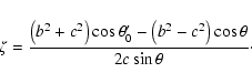 \begin{displaymath}\zeta =\frac{\left(b^2+c^2\right)\cos\theta'_0-\left(b^2-c^2\right)\cos\theta}
{2c\sin\theta}\cdot
\end{displaymath}