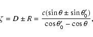 \begin{displaymath}\zeta=D\pm R=\frac{c(\sin\theta\pm\sin\theta'_0)}{\cos\theta'_0-\cos\theta},
\end{displaymath}