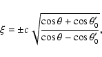\begin{displaymath}\xi=\pm c\sqrt{\frac{\cos\theta+\cos\theta'_0}{\cos\theta-\cos\theta'_0}},
\end{displaymath}