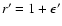 $r'=1+\epsilon'$