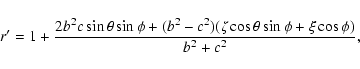 \begin{displaymath}r' = 1+\frac{2b^2c\sin\theta\sin\phi+(b^2-c^2)
(\zeta\cos\theta\sin\phi+\xi\cos\phi)}{b^2+c^2},
\end{displaymath}