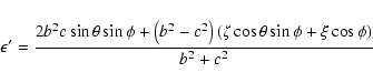 \begin{displaymath}\epsilon' = \frac{2b^2c\sin\theta\sin\phi+\left(b^2-c^2\right)
\left(\zeta\cos\theta\sin\phi+\xi\cos\phi\right)}{b^2+c^2} \end{displaymath}