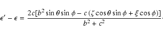 \begin{displaymath}\epsilon'-\epsilon = \frac{2c[b^2\sin\theta\sin\phi
-c\left(\zeta\cos\theta\sin\phi+\xi\cos\phi\right)]}{b^2+c^2}\cdot
\end{displaymath}