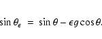 \begin{eqnarray*}\sin\theta_\epsilon
& = & \sin\theta-\epsilon g\cos\theta.
\end{eqnarray*}