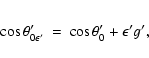 \begin{eqnarray*}\cos\theta'_{0\epsilon'} & = & \cos\theta'_0+\epsilon'g',
\end{eqnarray*}