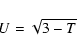 \begin{displaymath}U=\sqrt{3-T}
\end{displaymath}