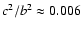 $c^2/b^2\approx0.006$
