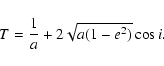 \begin{displaymath}T=\frac{1}{a}+2\sqrt{a(1-e^2)}\cos{i}.
\end{displaymath}