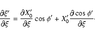 \begin{displaymath}\frac{\partial\xi'}{\partial\xi}=\frac{\partial X'_0}{\partial\xi}\cos\phi'
+X'_0\frac{\partial\cos\phi'}{\partial\xi}\cdot
\end{displaymath}