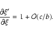 \begin{displaymath}\frac{\partial\xi'}{\partial\xi}=1+\mathcal{O}(c/b).
\end{displaymath}