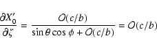 \begin{displaymath}\frac{\partial X'_0}{\partial\zeta} =
\frac{\mathcal{O}(c/b)} {\sin\theta \cos\phi +\mathcal{O}(c/b)}
=\mathcal{O}(c/b) \end{displaymath}