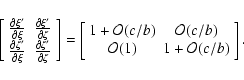 \begin{displaymath}\left[\begin{array}{cc}
\frac{\partial\xi'}{\partial\xi} & \...
.../b) \\
\mathcal{O}(1) & 1+\mathcal{O}(c/b)\end{array}\right].
\end{displaymath}