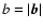 $b=\vert\vec b\vert$