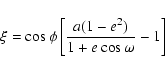 \begin{displaymath}\xi = \cos\phi\left[\frac{a(1-e^2)}{1+e\cos\omega}-1\right] \end{displaymath}
