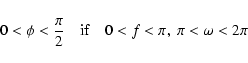 \begin{displaymath}0<\phi<\frac{\pi}{2} \quad {\rm if} \quad 0<f<\pi,~ \pi<\omega<2\pi \end{displaymath}