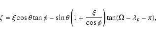 \begin{displaymath}\zeta = \xi\cos\theta\tan\phi-\sin\theta\left(1+\frac{\xi}{\cos\phi}
\right)\tan(\Omega-\lambda_p-\pi),\end{displaymath}