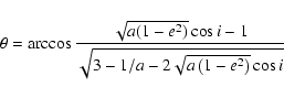 \begin{displaymath}\theta = \arccos\frac{\sqrt{a(1-e^2)}\cos{i}-1}
{\sqrt{3-1/a-2\sqrt{a\left(1-e^2\right)}\cos{i}}} \end{displaymath}