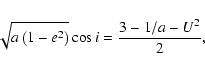 \begin{displaymath}\sqrt{a\left(1-e^2\right)}\cos{i}=\frac{3-1/a-U^2}{2},
\end{displaymath}