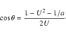 \begin{displaymath}\cos\theta=\frac{1-U^2-1/a}{2U}\cdot
\end{displaymath}