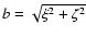 $b=\sqrt{\xi^2+\zeta^2}$