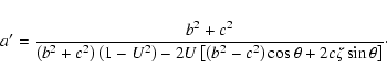 \begin{displaymath}a' = \frac{b^2+c^2}{\left(b^2+c^2\right)\left(1-U^2\right)
-2...
...[\left(b^2-c^2\right)\cos\theta+2c\zeta\sin\theta\right]}\cdot
\end{displaymath}