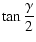 $\displaystyle \tan\frac{\gamma}{2}$