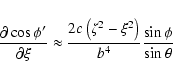 \begin{displaymath}\frac{\partial\cos\phi'}{\partial\xi} \approx
\frac{2c\left(\zeta^2-\xi^2\right)}{b^4}\frac{\sin\phi}{\sin\theta} \end{displaymath}