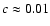 $c\approx0.01$