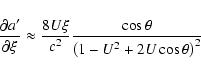 \begin{displaymath}\frac{\partial a'}{\partial\xi} \approx
\frac{8U\xi}{c^2}\frac{\cos\theta}{\left(1-U^2+2U\cos\theta\right)^2}\end{displaymath}
