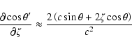 \begin{displaymath}\frac{\partial\cos\theta'}{\partial\zeta} \approx
\frac{2\left(c\sin\theta+2\zeta\cos\theta\right)}{c^2}\end{displaymath}