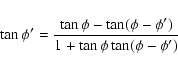 \begin{displaymath}\tan\phi' = \frac{\tan\phi-\tan(\phi-\phi')}
{1+\tan\phi\tan(\phi-\phi')} \end{displaymath}
