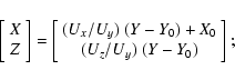 \begin{displaymath}\left[\begin{array}{c} X \\ Z \end{array}\right]
=\left[\begi...
...U_x/U_y)~(Y-Y_0)+X_0 \\ (U_z/U_y)~(Y-Y_0)
\end{array}\right];
\end{displaymath}