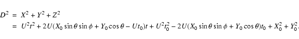 \begin{eqnarray*}D^2 & = & X^2+Y^2+Z^2 \\
& = & U^2t^2+2U(X_0\sin\theta\sin\phi...
...^2t_0^2
-2U(X_0\sin\theta\sin\phi+Y_0\cos\theta)t_0+X_0^2+Y_0^2.
\end{eqnarray*}
