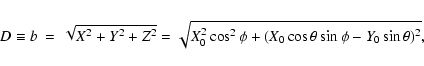 \begin{eqnarray*}D\equiv b & = & \sqrt{X^2+Y^2+Z^2}
=\sqrt{X_0^2\cos^2\phi+(X_0\cos\theta\sin\phi-Y_0\sin\theta)^2},
\end{eqnarray*}