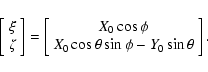 \begin{displaymath}\left[\begin{array}{c} \xi \\ \zeta \end{array}\right]
=\left...
...hi \\
X_0\cos\theta\sin\phi-Y_0\sin\theta \end{array}\right].
\end{displaymath}