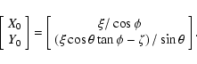 \begin{displaymath}\left[\begin{array}{c} X_0 \\ Y_0 \end{array}\right]
=\left[\...
...\cos\theta\tan\phi-\zeta\right)/\sin\theta \end{array}\right].
\end{displaymath}