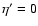 $\eta'=0$