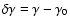 $\delta \gamma =\gamma -\gamma _0$