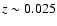 $z \sim 0.025$
