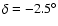 $\delta = -2.5^\circ$