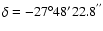 $\delta = -27^{\circ} 48^\prime 22.8^{''}$