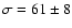 $\sigma=61 \pm 8$