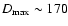 $D_{\rm max} \sim 170$