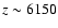 $z \sim 6150$