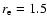 $r_{\rm e} = 1.5$
