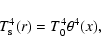 \begin{displaymath}
T_{\rm s}^4(r)=T_0^4\theta^4(x),
\end{displaymath}