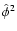 $\hat{\phi}^2$